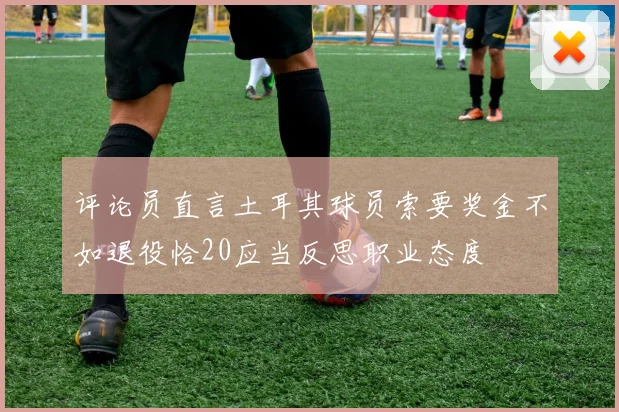 评论员直言土耳其球员索要奖金不如退役恰20应当反思职业态度