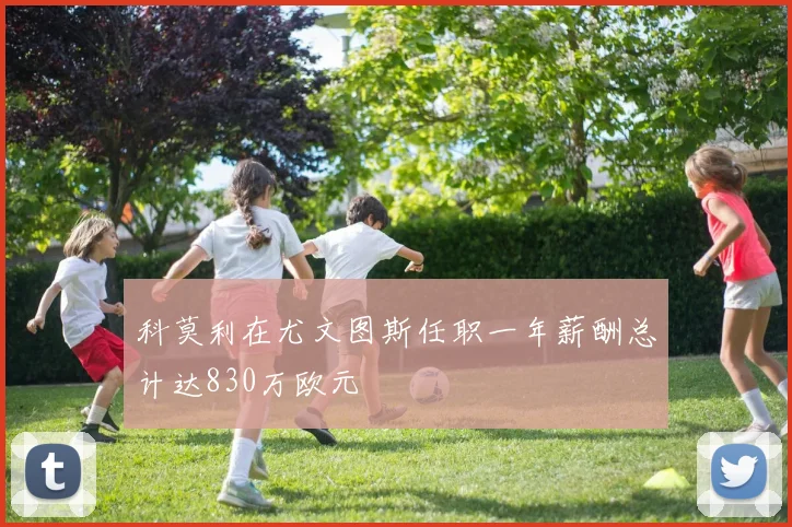 科莫利在尤文图斯任职一年薪酬总计达830万欧元