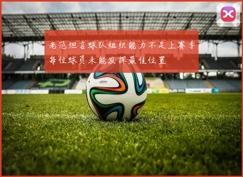 老范坦言球队组织能力不足上赛季每位球员未能发挥最佳位置