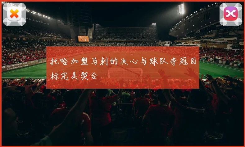 托哈加盟马刺的决心与球队夺冠目标完美契合